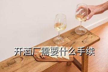 开酒厂需要什么手续