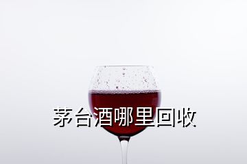 茅台酒哪里回收