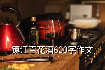 镇江百花酒600字作文