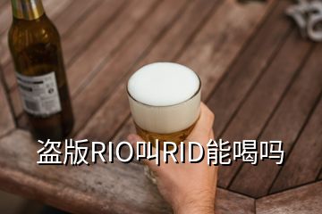 盗版RIO叫RID能喝吗