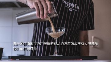 贵州茅台镇国宝酒厂酿造的藏品酒酒质怎么样有人喝过吗我们单位想订购