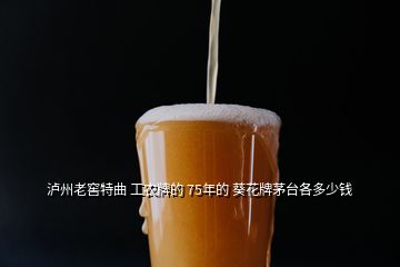 泸州老窖特曲 工农牌的 75年的 葵花牌茅台各多少钱