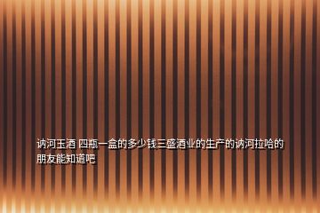 讷河玉酒 四瓶一盒的多少钱三盛酒业的生产的讷河拉哈的朋友能知道吧