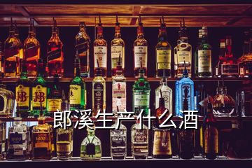 郎溪生产什么酒