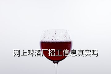 网上啤酒厂招工信息真实吗