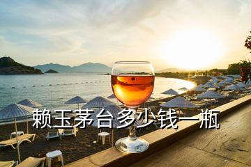 赖玉茅台多少钱一瓶