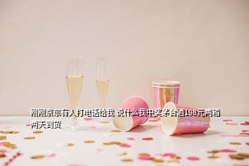 刚刚京东有人打电话给我 说什么我中奖茅台酒198元两箱两天到货