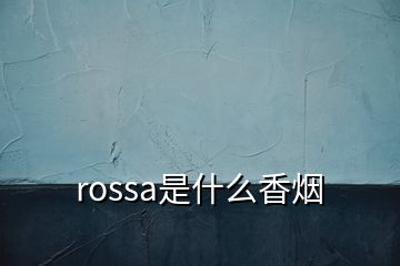 rossa是什么香烟