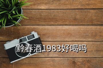 黔春酒1983好喝吗