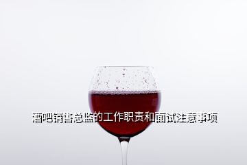 酒吧销售总监的工作职责和面试注意事项