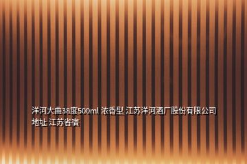 洋河大曲38度500ml 浓香型 江苏洋河酒厂股份有限公司 地址 江苏省宿