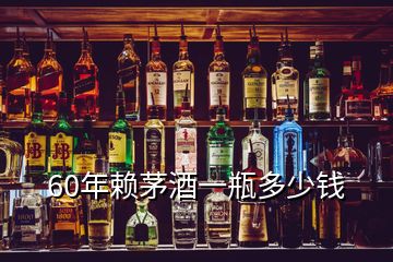 60年赖茅酒一瓶多少钱