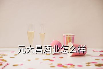 元大昌酒业怎么样