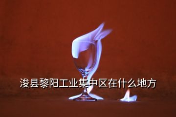 浚县黎阳工业集中区在什么地方