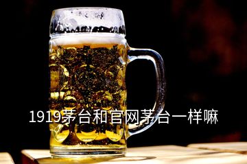 1919茅台和官网茅台一样嘛