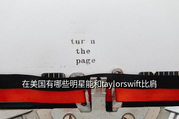 在美国有哪些明星能和taylorswift比肩