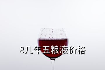 8几年五粮液价格