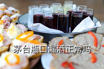 茅台瓶口漏酒正常吗