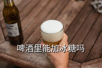 啤酒里能加冰糖吗