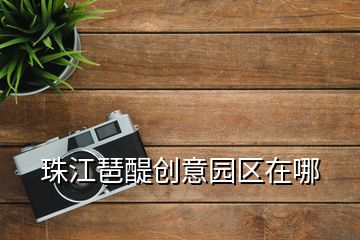 珠江琶醍创意园区在哪