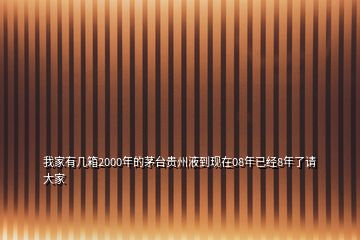 我家有几箱2000年的茅台贵州液到现在08年已经8年了请大家