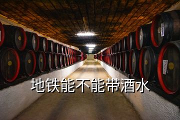 地铁能不能带酒水