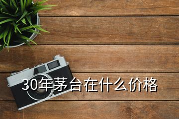 30年茅台在什么价格