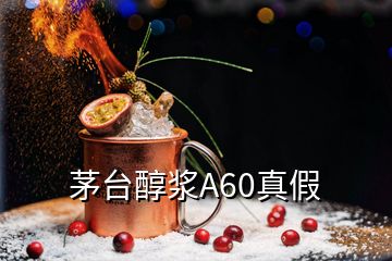 茅台醇浆A60真假