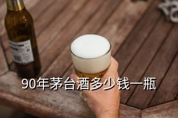 90年茅台酒多少钱一瓶