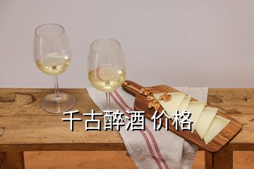 千古醉酒 价格