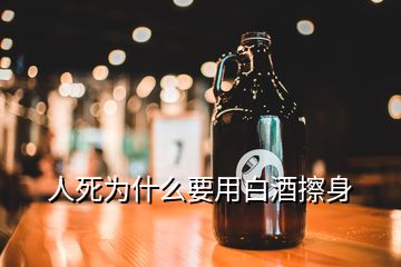 人死为什么要用白酒擦身