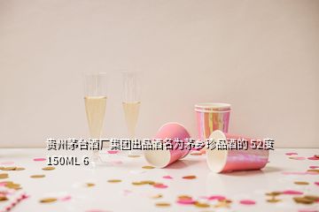 贵州茅台酒厂集团出品酒名为茅乡珍品酒的 52度 150ML 6