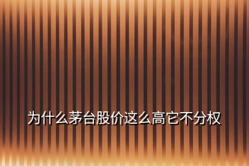 为什么茅台股价这么高它不分权