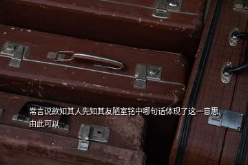 常言说欲知其人先知其友陋室铭中哪句话体现了这一意思由此可以