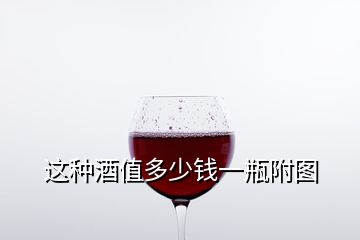 这种酒值多少钱一瓶附图