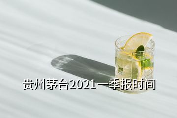 贵州茅台2021一季报时间