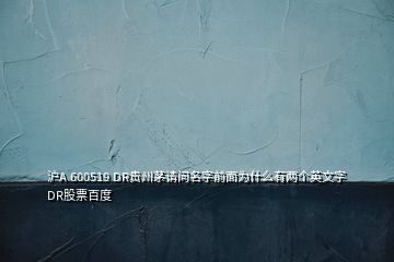 沪A 600519 DR贵州茅请问名字前面为什么有两个英文字DR股票百度