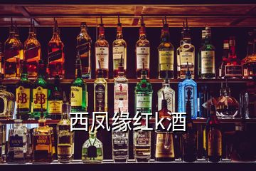 西凤缘红k酒