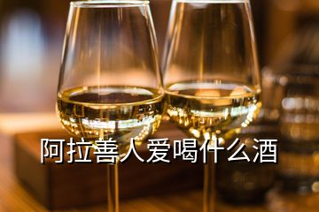 阿拉善人爱喝什么酒