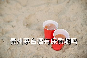 贵州茅台酒有保质期吗