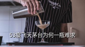 53度飞天茅台为何一瓶难求