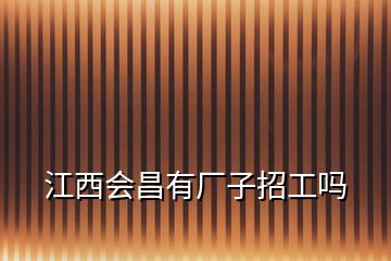 江西会昌有厂子招工吗