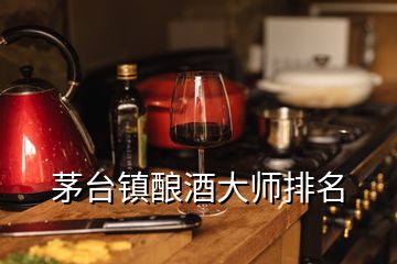 茅台镇酿酒大师排名