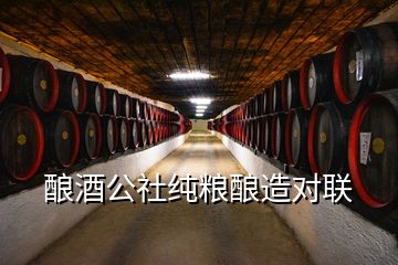 酿酒公社纯粮酿造对联