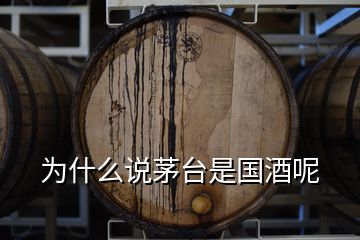 为什么说茅台是国酒呢