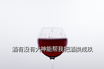 酒有没有大神能帮我把酒换成玖