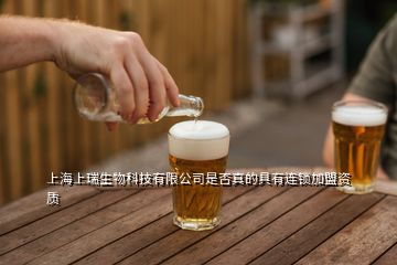 上海上瑞生物科技有限公司是否真的具有连锁加盟资质