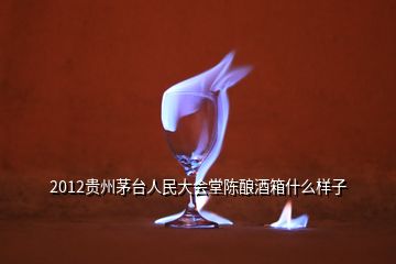 2012贵州茅台人民大会堂陈酿酒箱什么样子