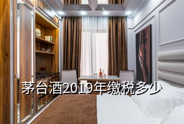 茅台酒2019年缴税多少