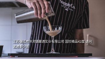 江苏宿迁市洋河镇酿酒实业有限公司 国珍精品42度 请问 这酒多少钱